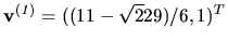 $ {\bf v^{(\it 1)}} = ((11-\sqrt 229)/6, 1)^T$