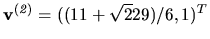 $ {\bf v^{(\it 2)}} = ((11+\sqrt 229)/6, 1)^T$