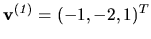 $ {\bf v^{(\it 1)}} = (-1, -2, 1)^T$