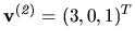 $ {\bf v^{(\it 2)}} = (3, 0, 1)^T$