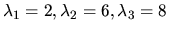 $\lambda_1 = 2, \lambda_2 = 6, \lambda_3 =8 $