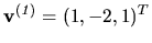 $ {\bf v^{(\it 1)}} = (1, -2, 1)^T$