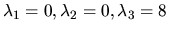 $\lambda_1 = 0, \lambda_2 = 0, \lambda_3 =8 $