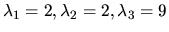 $\lambda_1 = 2, \lambda_2 = 2, \lambda_3 =9 $