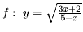 $f:\ y=\sqrt{\frac{3x+2}{5-x}}$