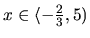 $x \in \langle-\frac23,5)$