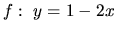 $f:\ y=1-2x$