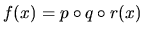 $f(x) = p \circ q \circ r(x)$