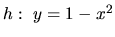 $h:\ y = 1 - x^2$