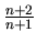 $ \frac{n+2}{n+1} $