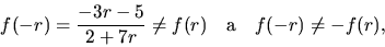 \begin{displaymath}
f(-r) = \frac{-3r-5}{2+7r} \neq f(r)\quad {\mathrm a} \quad
f(-r) \neq -f(r),
\end{displaymath}