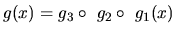 $g(x) = g_3 \circ\ g_2 \circ\ g_1(x)$