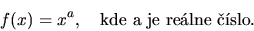 \begin{displaymath}f(x)=x^a,\ \ \ \mathrm{kde}\ a\ \mathrm{je\ relne\ slo}.\end{displaymath}