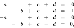 \begin{displaymath}
\begin{array}{rcrcrcrcr}
a & & & + & c & + & d & = & 0 \\
...
...+ & d & = & 0 \\
& - & b & + & c & - & d & = & 0,
\end{array}\end{displaymath}