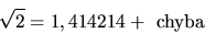 \begin{displaymath}\sqrt 2 = 1,414214 + \hbox{ chyba} \end{displaymath}