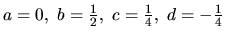 $a = 0,\ b = \frac12,\ c = \frac14,\ d = -\frac14$