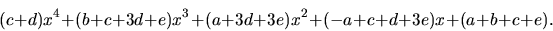 \begin{displaymath}
(c+d)x^4 + (b+c+3d+e)x^3 +
(a+3d+3e)x^2 + (-a+c+d+3e)x + (a+b+c+e).
\end{displaymath}