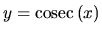 $y=\mbox{cosec}\,(x)$