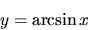 \begin{displaymath}
y=\arcsin x
\end{displaymath}