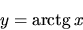 \begin{displaymath}
y=\mbox{arctg}\,x
\end{displaymath}