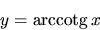 \begin{displaymath}
y=\mbox{arccotg}\,x
\end{displaymath}