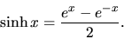 \begin{displaymath}
\sinh x = \frac{e^x-e^{-x}}{2}.
\end{displaymath}