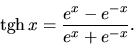 \begin{displaymath}
\mbox{tgh}\,x = \frac{e^x-e^{-x}}{e^x+e^{-x}}.
\end{displaymath}