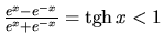 $\frac{e^x - e^{-x}}{e^x + e^{-x}} = \mbox{tgh}\,x < 1$