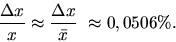 \begin{displaymath}\frac{\Delta x}{x} \approx \frac{\Delta x}{\bar x} \ \approx 0,0506 \%. \end{displaymath}