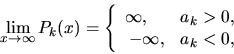 \begin{displaymath}
\lim_{x \rightarrow \infty} P_k(x) =
\left \{
\begin{arra...
...\quad & a_k > 0, \\
-\infty, & a_k < 0,
\end{array} \right.
\end{displaymath}