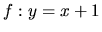 $f: y=x+1$