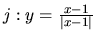 $j: y=\frac{x-1}{\vert x-1\vert}$