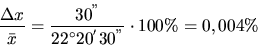 \begin{displaymath}\frac{\Delta x}{\bar x} = \frac{30^{''} }{22^{\circ} 20^{'} 30^{''}}
\cdot 100 \%
= 0,004 \% \end{displaymath}