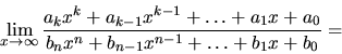 \begin{displaymath}
\lim_{x \rightarrow \infty} \frac
{a_kx^k + a_{k-1}x^{k-1}...
...a_1x + a_0}
{b_nx^n + b_{n-1}x^{n-1} + \ldots + b_1x + b_0} =
\end{displaymath}