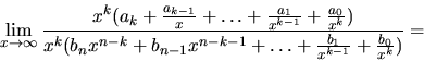 \begin{displaymath}
\lim_{x \rightarrow \infty} \frac
{x^k(a_k + \frac{a_{k-1}...
...^{n-k-1} + \ldots + \frac{b_1}{x^{k-1}}
+ \frac{b_0}{x^k})} =
\end{displaymath}