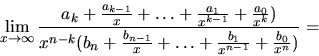 \begin{displaymath}
\lim_{x \rightarrow \infty} \frac
{a_k + \frac{a_{k-1}}{x}...
...n-1}}{x} + \ldots + \frac{b_1}{x^{n-1}}
+ \frac{b_0}{x^n})} =
\end{displaymath}