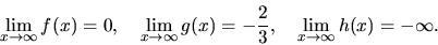 \begin{displaymath}
\lim_{x \rightarrow \infty} f(x) = 0,\quad
\lim_{x \righta...
... = -\frac23,\quad
\lim_{x \rightarrow \infty} h(x) = -\infty.
\end{displaymath}