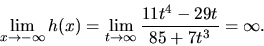 \begin{displaymath}
\lim_{x \rightarrow -\infty} h(x) =
\lim_{t \rightarrow \infty} \frac{11t^4-29t}{85+7t^3} =
\infty.
\end{displaymath}
