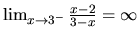 $\lim_{x \rightarrow 3^-}\frac{x-2}{3-x} = \infty$