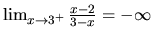 $\lim_{x \rightarrow 3^+}\frac{x-2}{3-x} = -\infty$