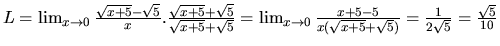 $L = \lim_{x \rightarrow 0}\frac{\sqrt{x+5}-\sqrt{5}}{x}.
\frac{\sqrt{x+5}+\sqr...
...frac{x+5-5}{x(\sqrt{x+5}+\sqrt{5})}
=\frac{1}{2\sqrt{5}} = \frac{\sqrt{5}}{10}$
