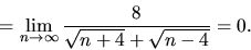 \begin{displaymath}
= \lim_{n \rightarrow \infty}\frac{8}{\sqrt{n+4}+\sqrt{n-4}} = 0.
\end{displaymath}