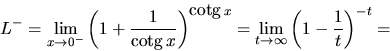 \begin{displaymath}
L^- = \lim_{x \rightarrow 0^-}
\left(1+\frac{1}{\mbox{cotg...
...
\lim_{t \rightarrow \infty}\left(1-\frac{1}{t}\right)^{-t} =
\end{displaymath}