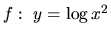 $f:\ y = \log x^2$