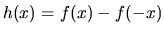 $h(x) = f(x) - f(-x)$