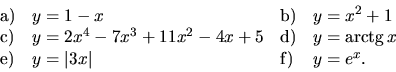 \begin{displaymath}
\begin{array}{llll}
{\mathrm a)} & y = 1-x &
{\mathrm b)} ...
... e)} & y = \vert 3x\vert &
{\mathrm f)} & y = e^x.
\end{array}\end{displaymath}