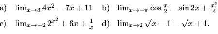 \begin{displaymath}
\begin{array}{llll} \vspace{2mm}
{\mathrm a)} & \lim_{x \ri...
...)} & \lim_{x \rightarrow 2}
\sqrt{x-1}-\sqrt{x+1}.
\end{array}\end{displaymath}