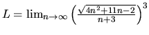 $L = \lim_{n \rightarrow \infty}\left(\frac{\sqrt{4n^2+11n-2}}{n+3}
\right)^3$