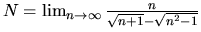 $N = \lim_{n \rightarrow \infty}
\frac{n}{\sqrt{n+1}-\sqrt{n^2-1}}$