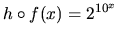 $h \circ f(x) =2^{10^x}$